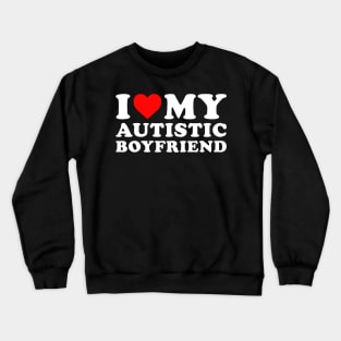 I love my Autistic boyfriend Crewneck Sweatshirt